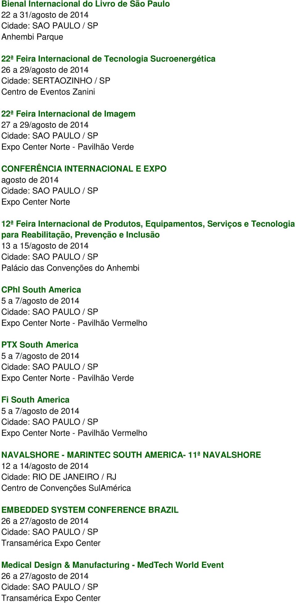 Reabilitação, Prevenção e Inclusão 13 a 15/agosto de 2014 Palácio das Convenções do Anhembi CPhI South America 5 a 7/agosto de 2014 - Pavilhão Vermelho PTX South America 5 a 7/agosto de 2014 -