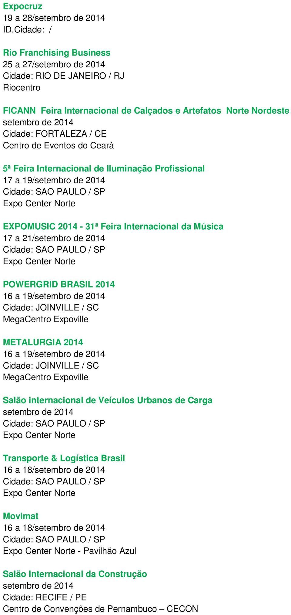 Ceará 5ª Feira Internacional de Iluminação Profissional 17 a 19/setembro de 2014 EXPOMUSIC 2014-31ª Feira Internacional da Música 17 a 21/setembro de 2014 POWERGRID BRASIL 2014 16 a 19/setembro de