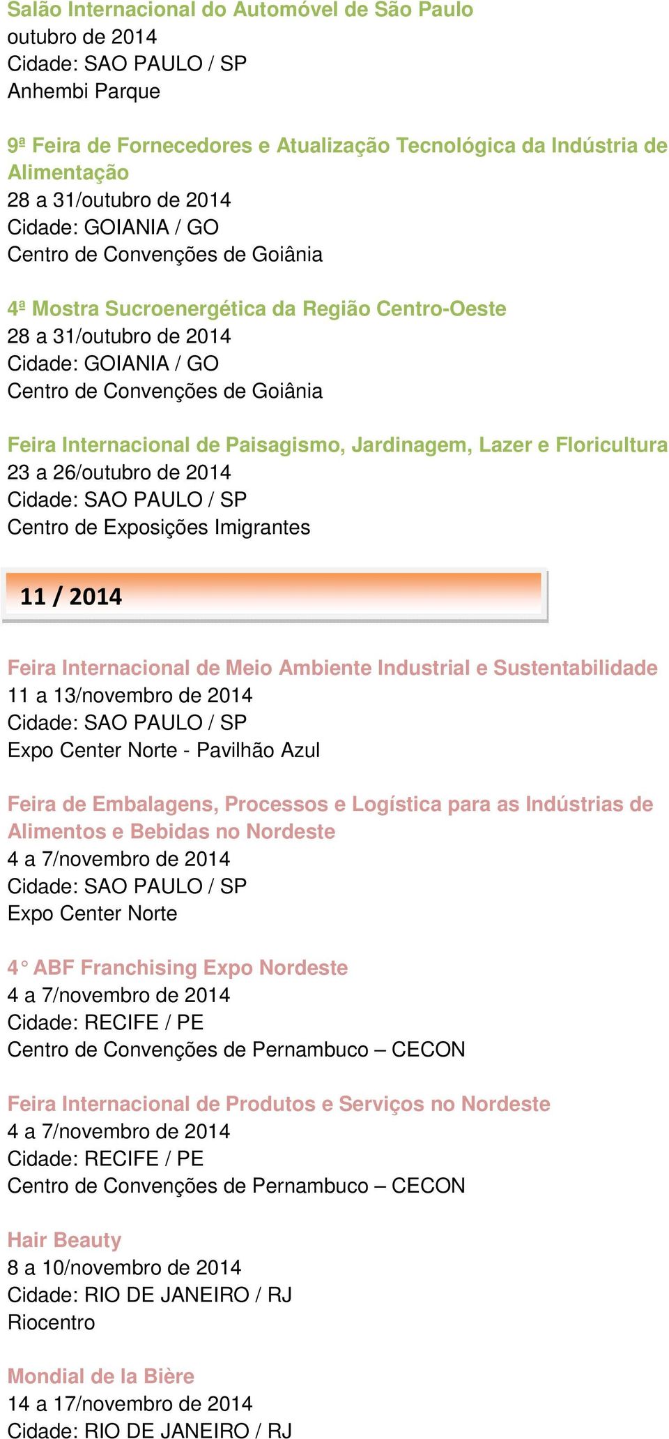 Lazer e Floricultura 23 a 26/outubro de 2014 11 / 2014 Feira Internacional de Meio Ambiente Industrial e Sustentabilidade 11 a 13/novembro de 2014 - Pavilhão Azul Feira de Embalagens, Processos e