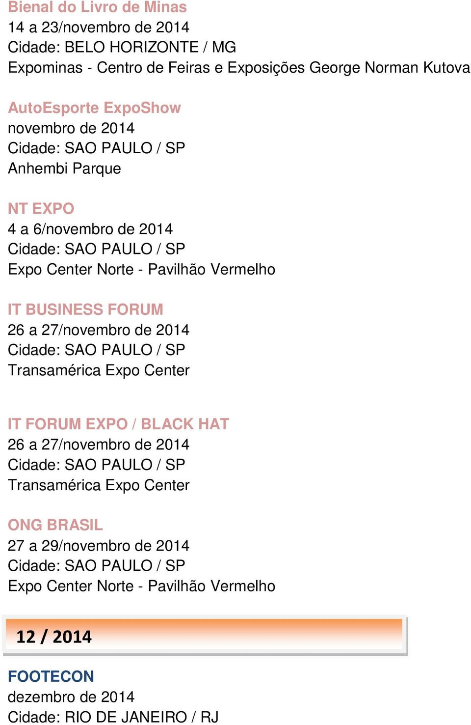 de 2014 - Pavilhão Vermelho IT BUSINESS FORUM 26 a 27/novembro de 2014 IT FORUM EXPO / BLACK HAT 26 a