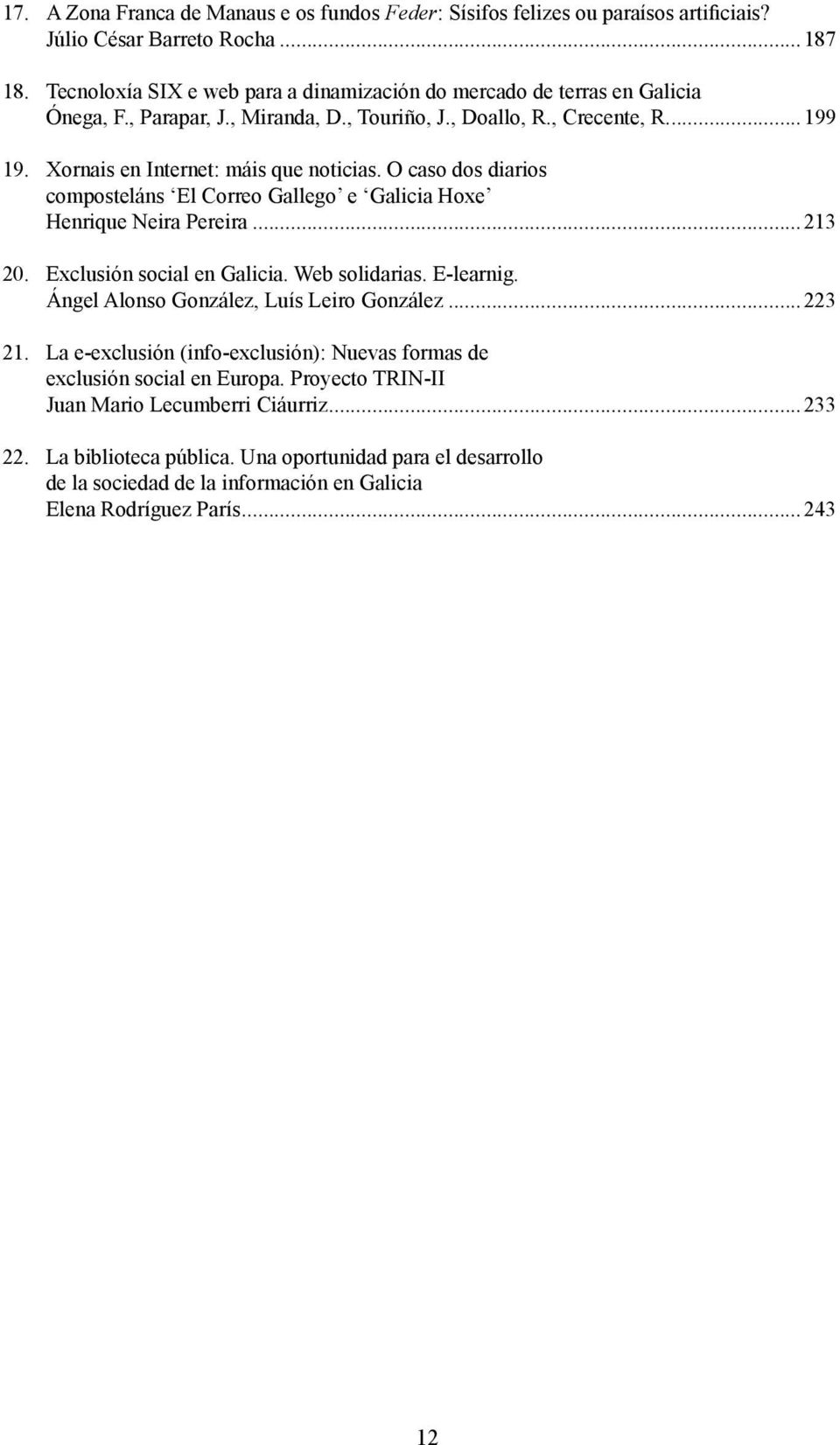 O caso dos diarios composteláns El Correo Gallego e Galicia Hoxe Henrique Neira Pereira...213 20. Exclusión social en Galicia. Web solidarias. E-learnig. Ángel Alonso González, Luís Leiro González.