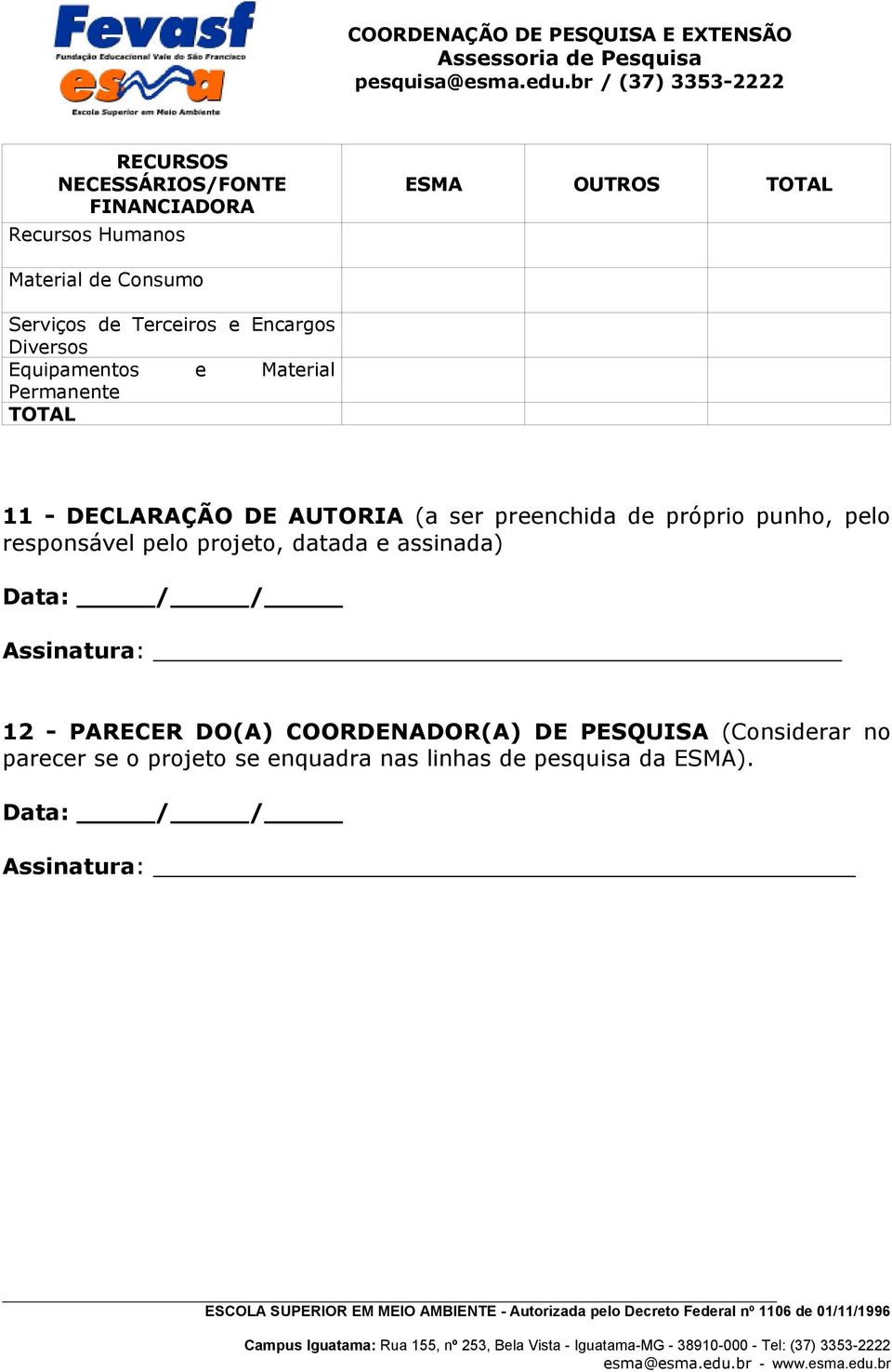 de próprio punho, pelo responsável pelo projeto, datada e assinada) Data: / / Assinatura: 12 - PARECER DO(A)