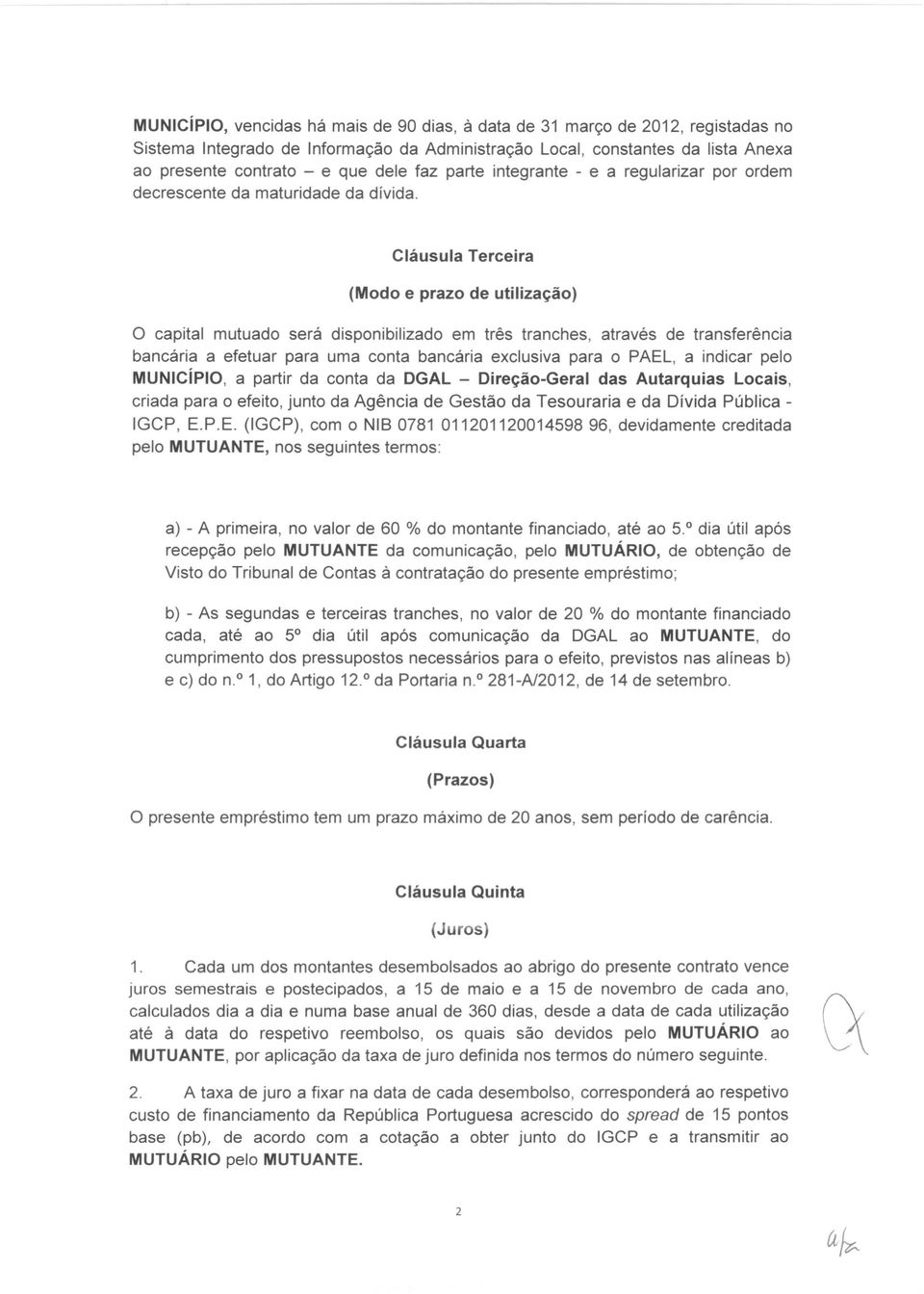 Terceira (Modo e prazo de utilização) o capital mutuado será disponibilizado em três tranches, através de transferência bancária a efetuar para uma conta bancária exclusiva para o PAEL, a indicar