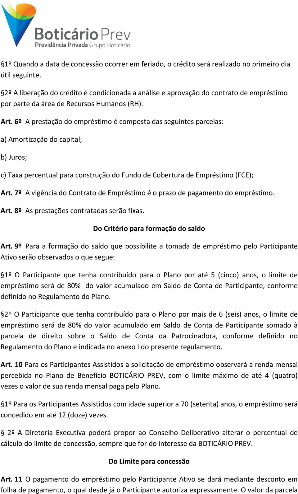 6º A prestação do empréstimo é composta das seguintes parcelas: a) Amortização do capital; b) Juros; c) Taxa percentual para construção do Fundo de Cobertura de Empréstimo (FCE); Art.