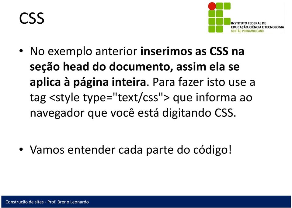 Para fazer isto use a tag<styletype="text/css"> que informa