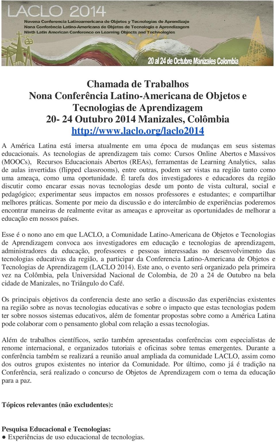 As tecnologias de aprendizagem tais como: Cursos Online Abertos e Massivos (MOOCs), Recursos Educacionais Abertos (REAs), ferramentas de Learning Analytics, salas de aulas invertidas (flipped