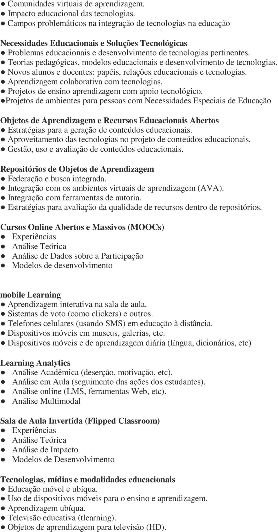 Teorias pedagógicas, modelos educacionais e desenvolvimento de tecnologias. Novos alunos e docentes: papéis, relações educacionais e tecnologias. Aprendizagem colaborativa com tecnologias.