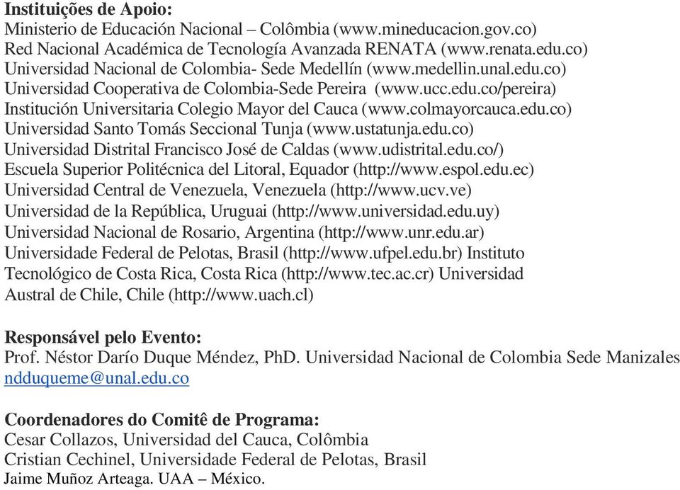 ustatunja.edu.co) Universidad Distrital Francisco José de Caldas (www.udistrital.edu.co/) Escuela Superior Politécnica del Litoral, Equador (http://www.espol.edu.ec) Universidad Central de Venezuela, Venezuela (http://www.