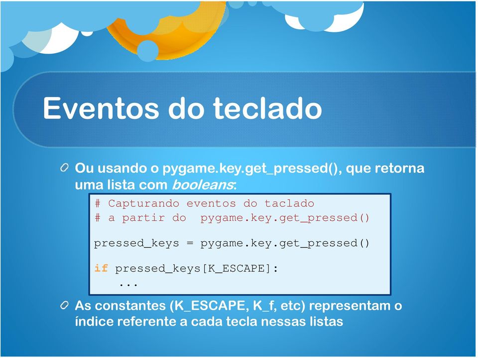 do taclado # a partir do pygame.key.get_pressed() pressed_keys = pygame.key.get_pressed() if pressed_keys[k_escape]:.
