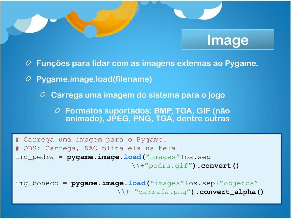 load(filename) Carrega uma imagem do sistema para o jogo Formatos suportados: BMP, TGA, GIF (não animado),