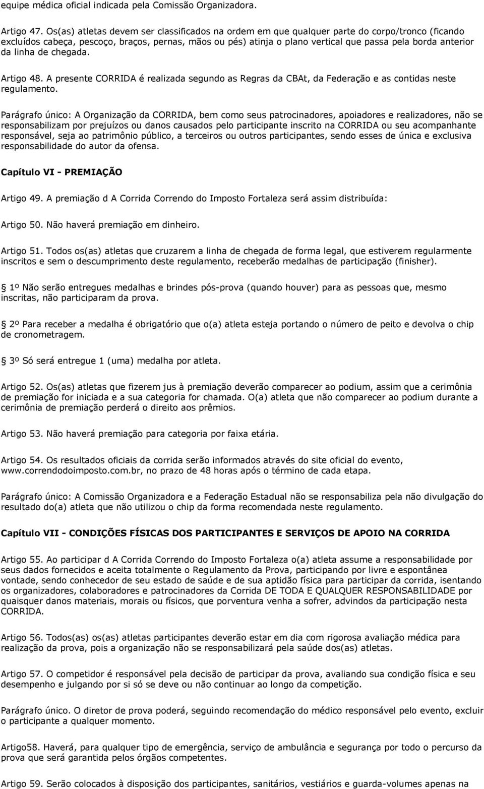 anterior da linha de chegada. Artigo 48. A presente CORRIDA é realizada segundo as Regras da CBAt, da Federação e as contidas neste regulamento.