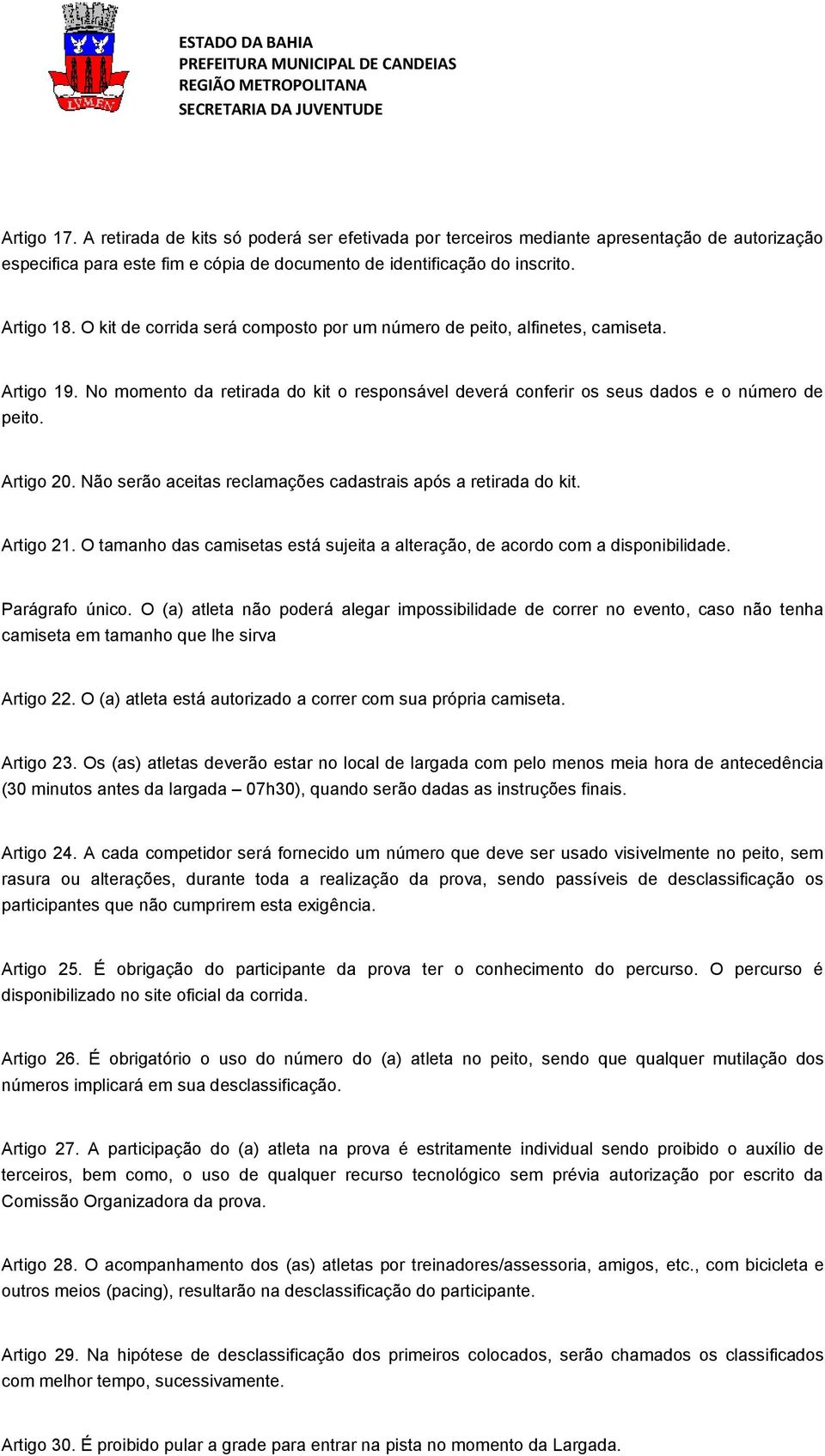 Não serão aceitas reclamações cadastrais após a retirada do kit. Artigo 21. O tamanho das camisetas está sujeita a alteração, de acordo com a disponibilidade. Parágrafo único.