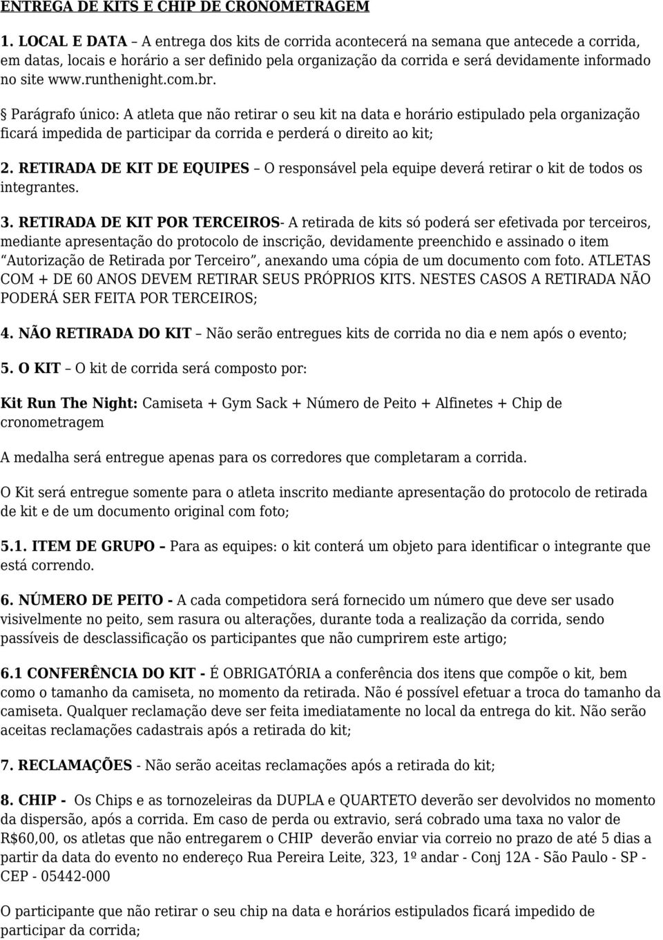 runthenight.com.br. Parágrafo único: A atleta que não retirar o seu kit na data e horário estipulado pela organização ficará impedida de participar da corrida e perderá o direito ao kit; 2.