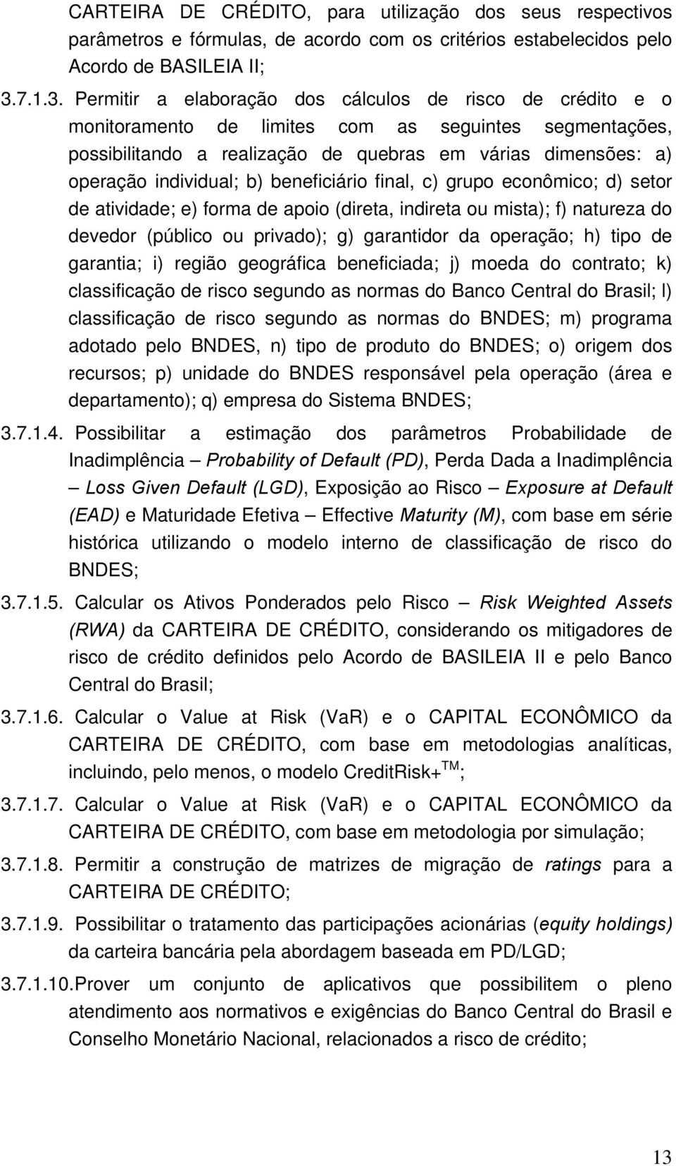 Permitir a elabraçã ds cálculs de risc de crédit e mnitrament de limites cm as seguintes segmentações, pssibilitand a realizaçã de quebras em várias dimensões: a) peraçã individual; b) beneficiári