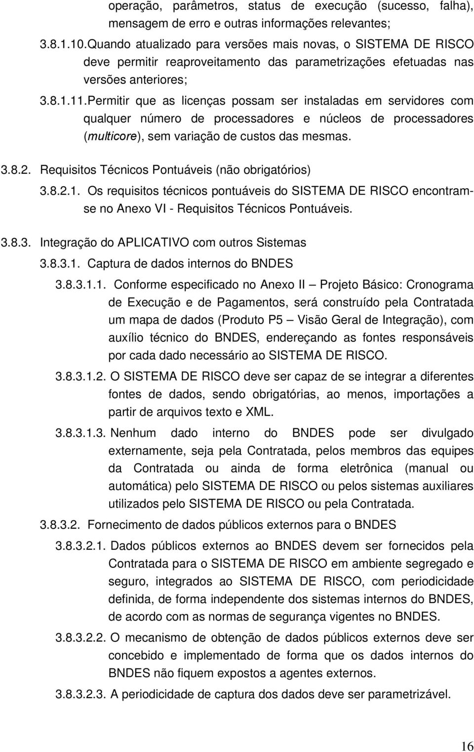 Permitir que as licenças pssam ser instaladas em servidres cm qualquer númer de prcessadres e núcles de prcessadres (multicre), sem variaçã de custs das mesmas. 3.8.2.