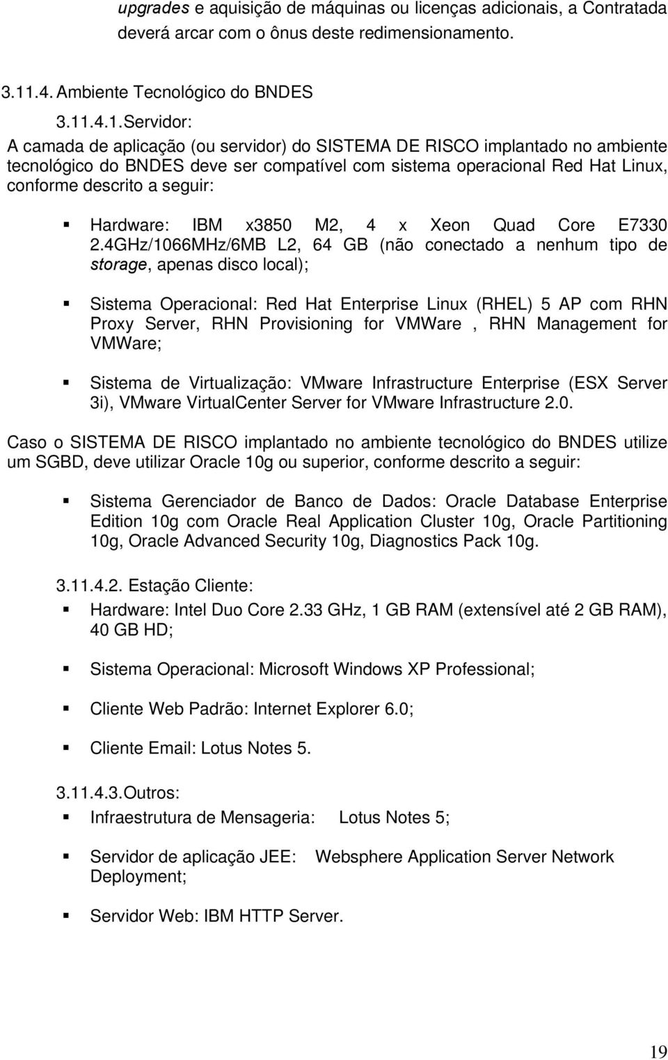 .4.1. Servidr: A camada de aplicaçã (u servidr) d SISTEMA DE RISCO implantad n ambiente tecnlógic d BNDES deve ser cmpatível cm sistema peracinal Red Hat Linux, cnfrme descrit a seguir: Hardware: IBM