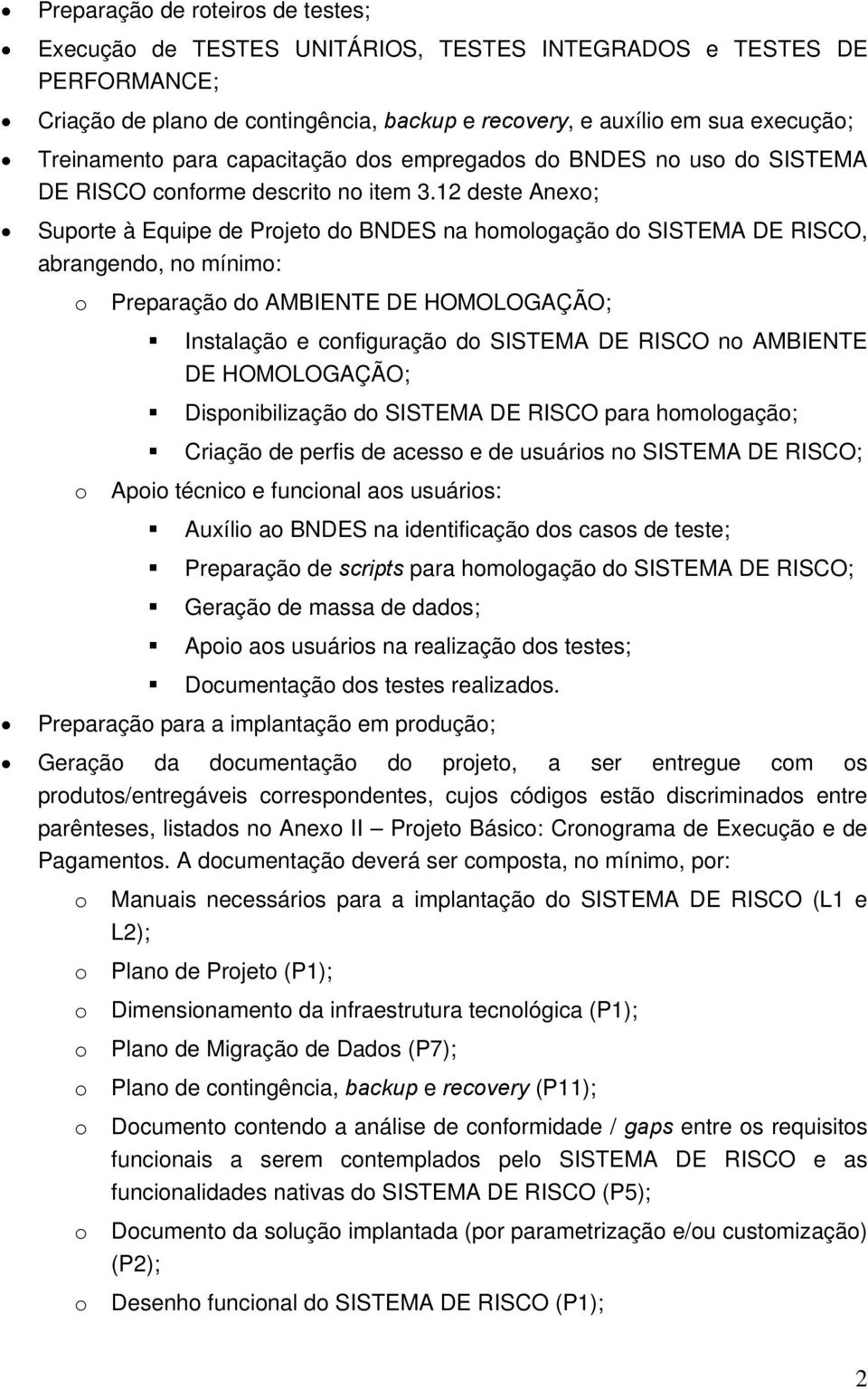 12 deste Anex; Suprte à Equipe de Prjet d BNDES na hmlgaçã d SISTEMA DE RISCO, abrangend, n mínim: Preparaçã d AMBIENTE DE HOMOLOGAÇÃO; Instalaçã e cnfiguraçã d SISTEMA DE RISCO n AMBIENTE DE