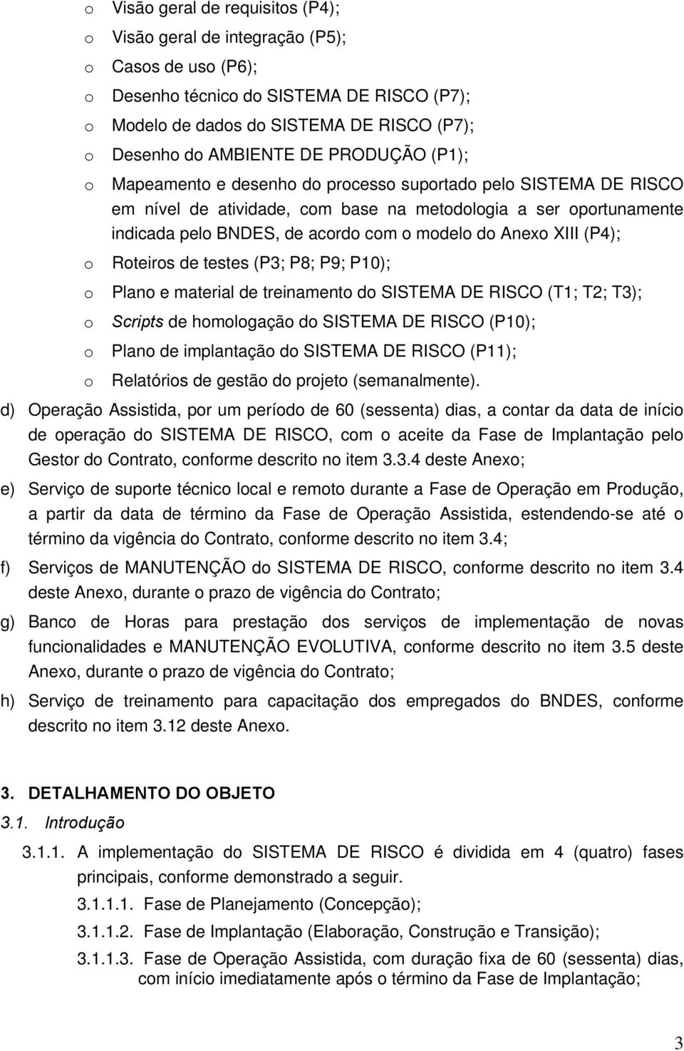 Plan e material de treinament d SISTEMA DE RISCO (T1; T2; T3); Scripts de hmlgaçã d SISTEMA DE RISCO (P10); Plan de implantaçã d SISTEMA DE RISCO (P11); Relatóris de gestã d prjet (semanalmente).