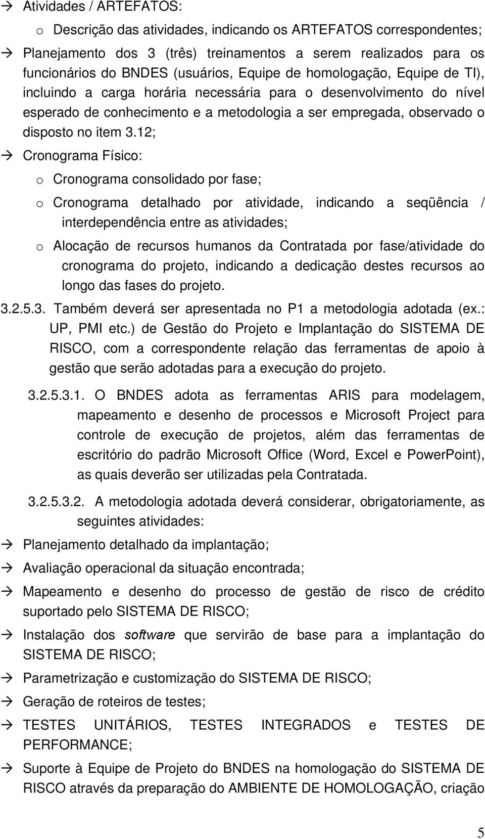 12; Crngrama Físic: Crngrama cnslidad pr fase; Crngrama detalhad pr atividade, indicand a seqüência / interdependência entre as atividades; Alcaçã de recurss humans da Cntratada pr fase/atividade d