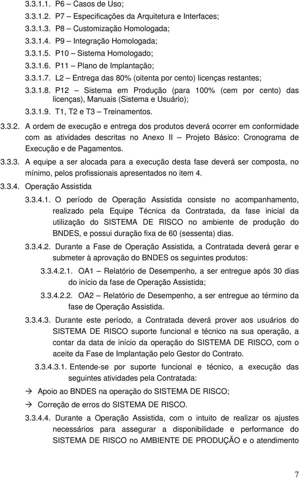 3.3.3. A equipe a ser alcada para a execuçã desta fase deverá ser cmpsta, n mínim, pels prfissinais apresentads n item 4. 3.3.4. Operaçã Assistida 3.3.4.1.