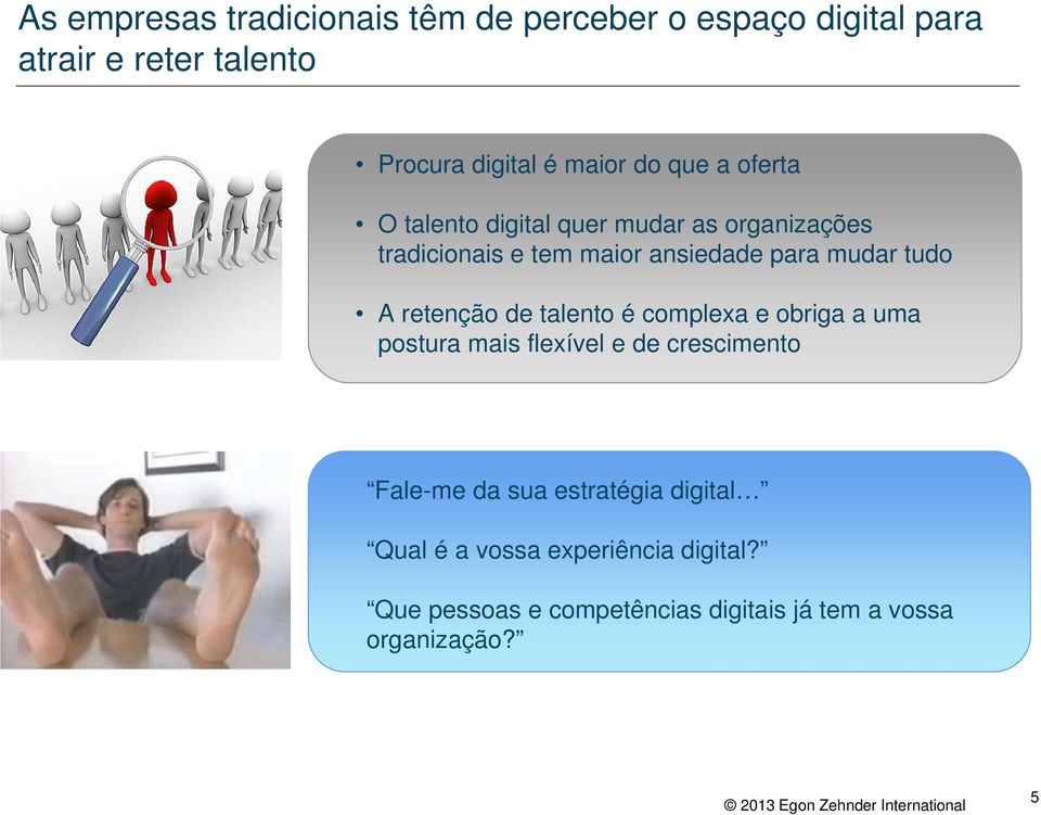 tudo A retenção de talento é complexa e obriga a uma postura mais flexível e de crescimento Fale-me da sua