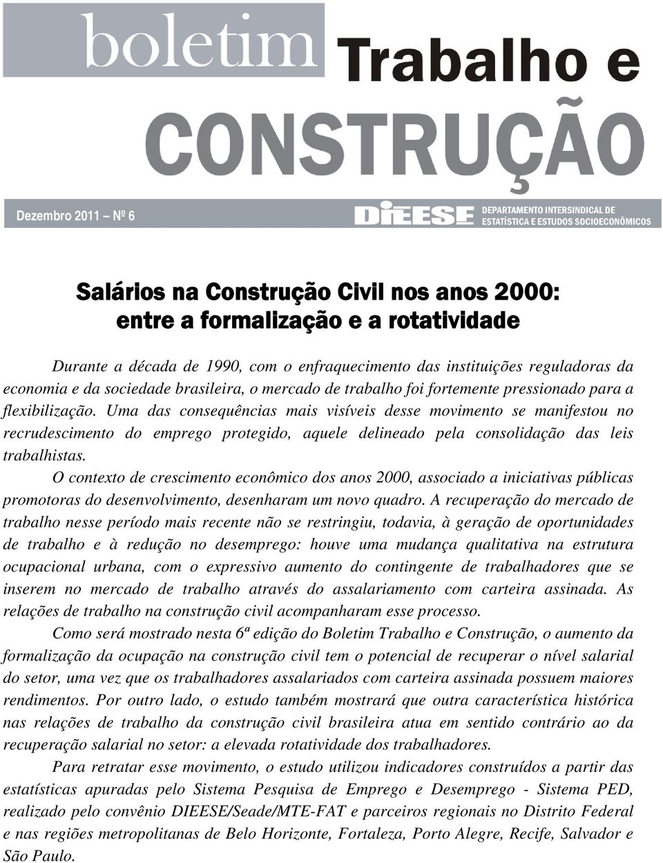 Uma das consequências mais visíveis desse movimento se manifestou no recrudescimento do emprego protegido, aquele delineado pela consolidação das leis trabalhistas.