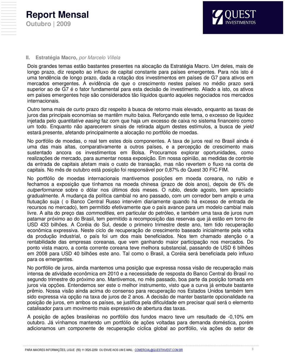 Para nós isto é uma tendência de longo prazo, dada a rotação dos investimentos em países de G7 para ativos em mercados emergentes.