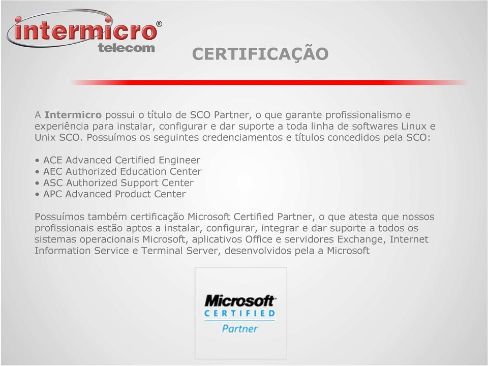 Possuímos os seguintes credenciamentos e títulos concedidos pela SCO: ACE Advanced Certified Engineer AEC Authorized Education Center ASC Authorized Support Center APC