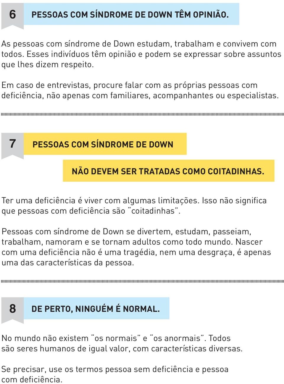 Em caso de entrevistas, procure falar com as próprias pessoas com deficiência, não apenas com familiares, acompanhantes ou especialistas.