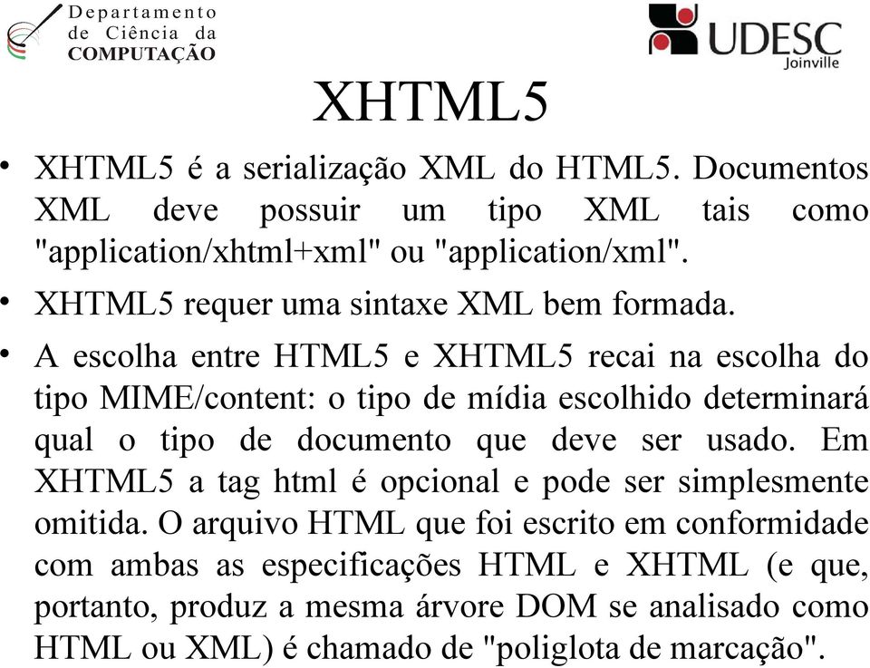 A escolha entre HTML5 e XHTML5 recai na escolha do tipo MIME/content: o tipo de mídia escolhido determinará qual o tipo de documento que deve ser