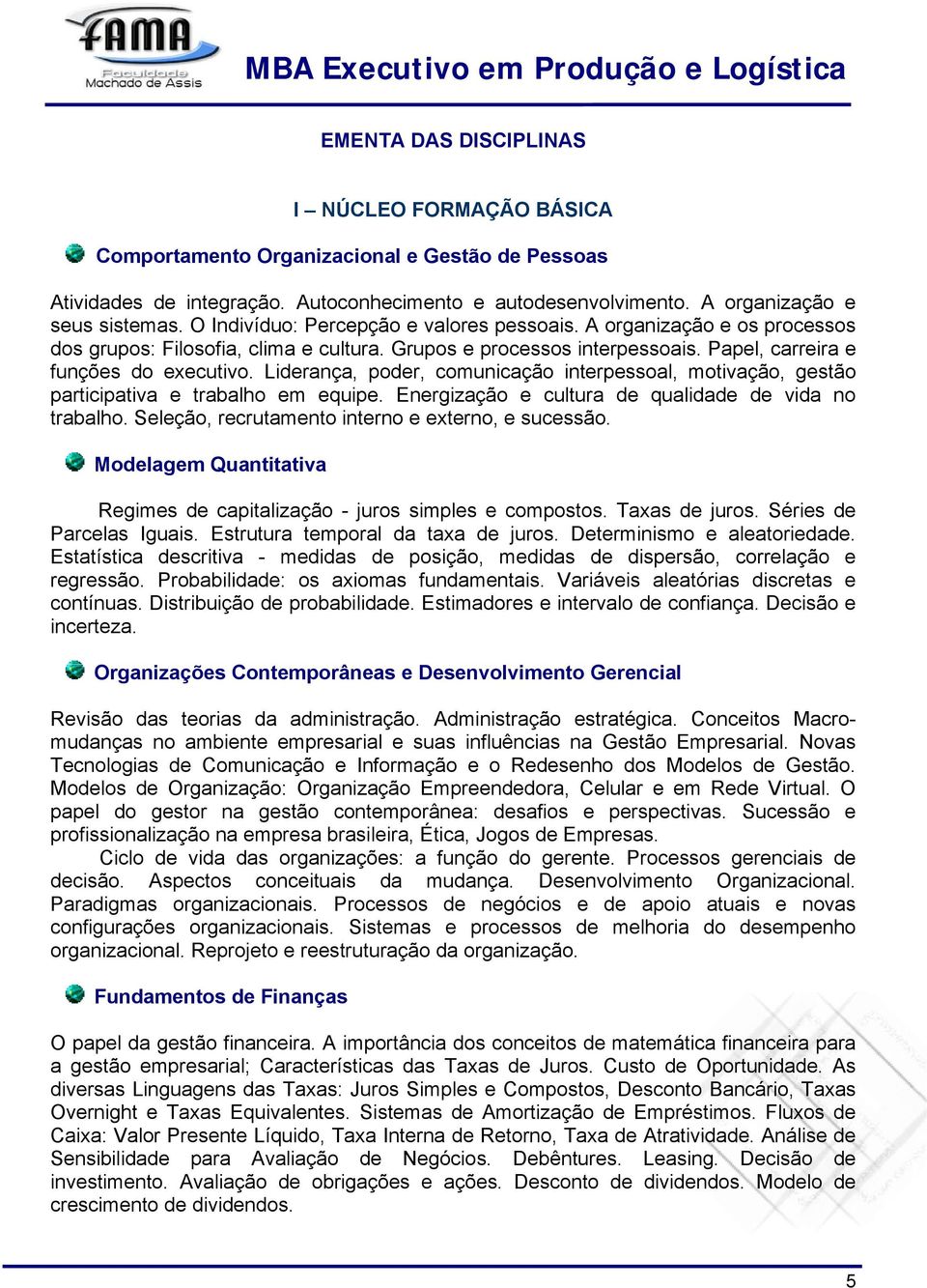 Liderança, poder, comunicação interpessoal, motivação, gestão participativa e trabalho em equipe. Energização e cultura de qualidade de vida no trabalho.