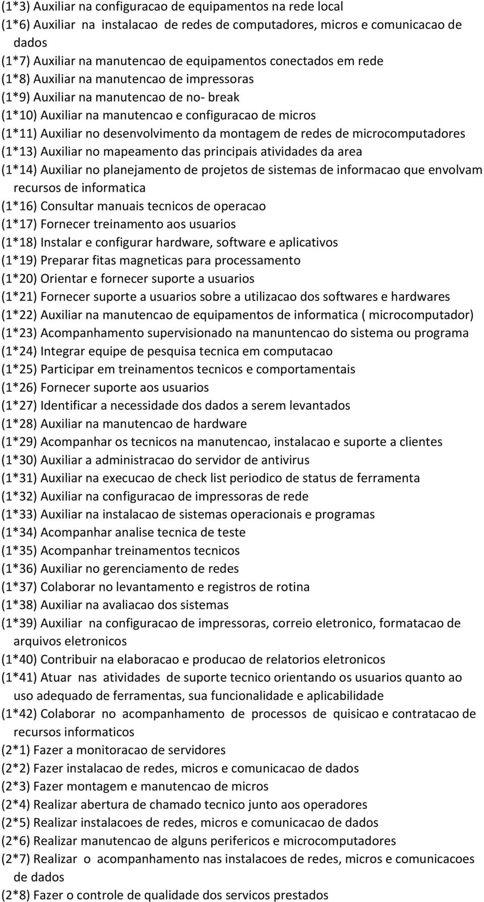 montagem de redes de microcomputadores (1*13) Auxiliar no mapeamento das principais atividades da area (1*14) Auxiliar no planejamento de projetos de sistemas de informacao que envolvam recursos de