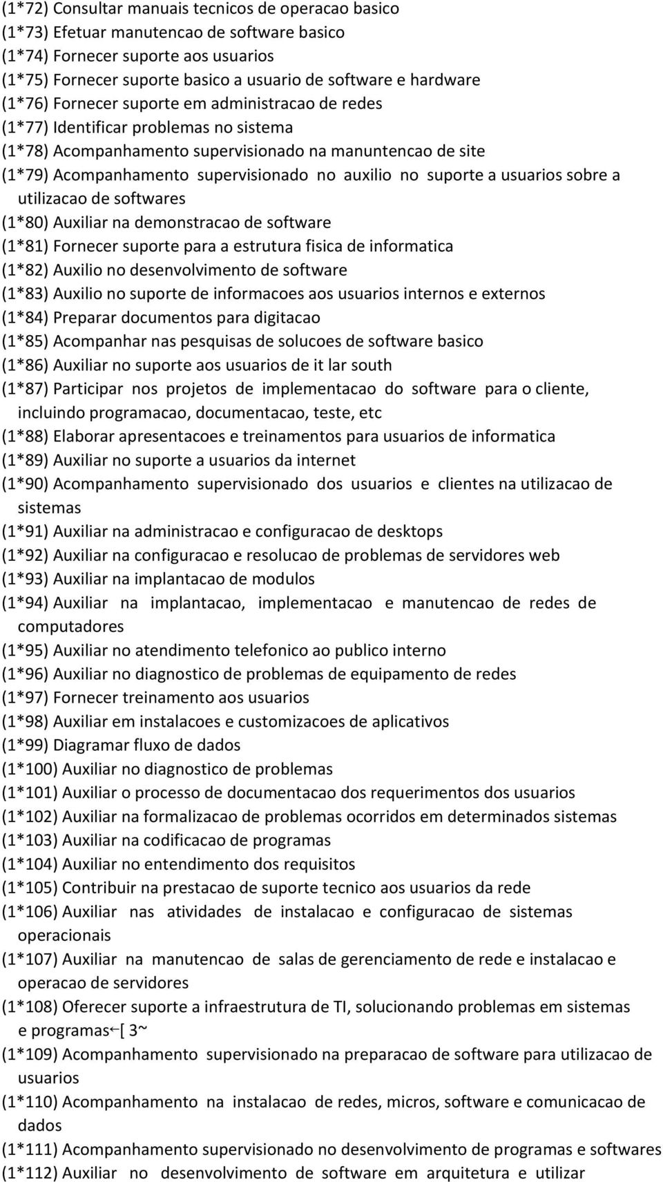 no suporte a usuarios sobre a utilizacao de softwares (1*80) Auxiliar na demonstracao de software (1*81) Fornecer suporte para a estrutura fisica de informatica (1*82) Auxilio no desenvolvimento de