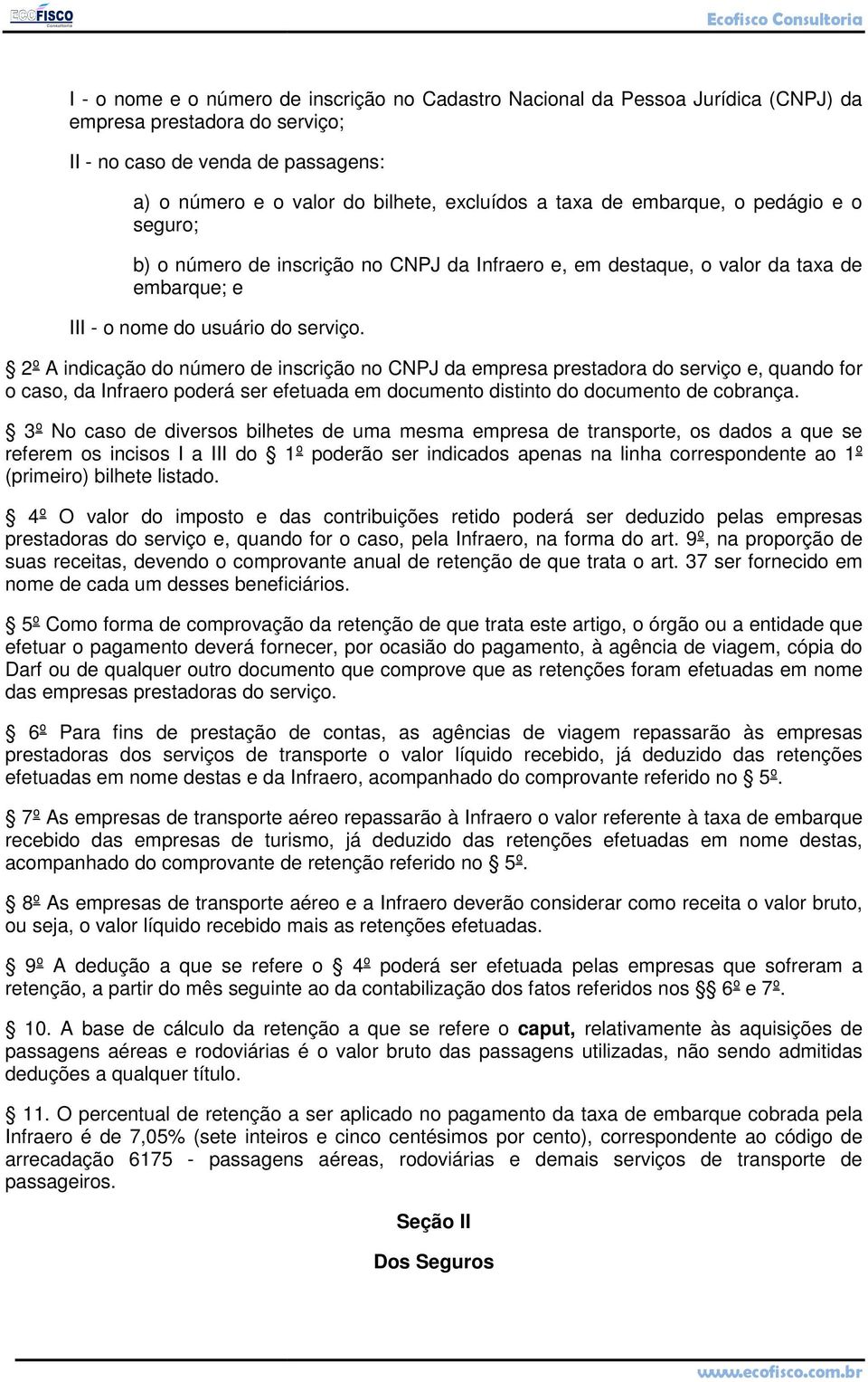 2º A indicação do número de inscrição no CNPJ da empresa prestadora do serviço e, quando for o caso, da Infraero poderá ser efetuada em documento distinto do documento de cobrança.