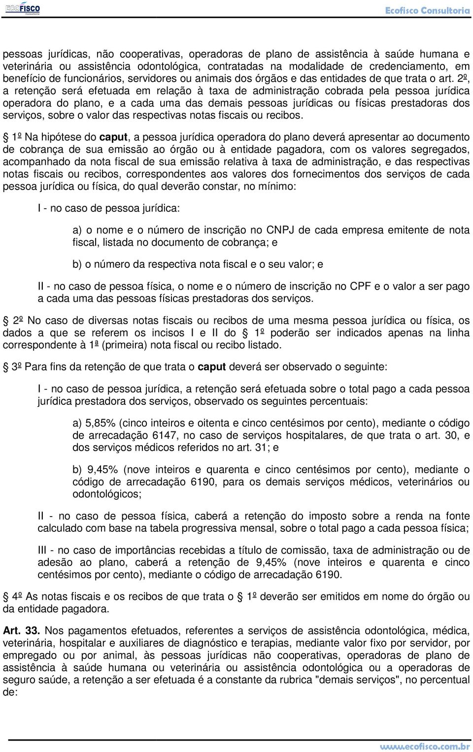 2º, a retenção será efetuada em relação à taxa de administração cobrada pela pessoa jurídica operadora do plano, e a cada uma das demais pessoas jurídicas ou físicas prestadoras dos serviços, sobre o