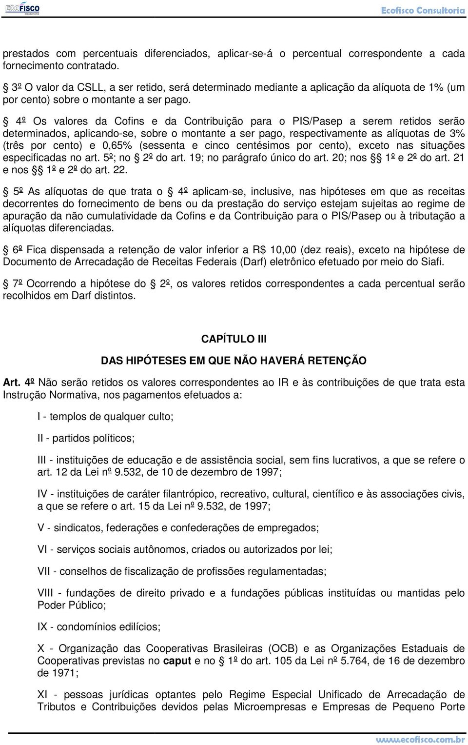 4º Os valores da Cofins e da Contribuição para o PIS/Pasep a serem retidos serão determinados, aplicando-se, sobre o montante a ser pago, respectivamente as alíquotas de 3% (três por cento) e 0,65%