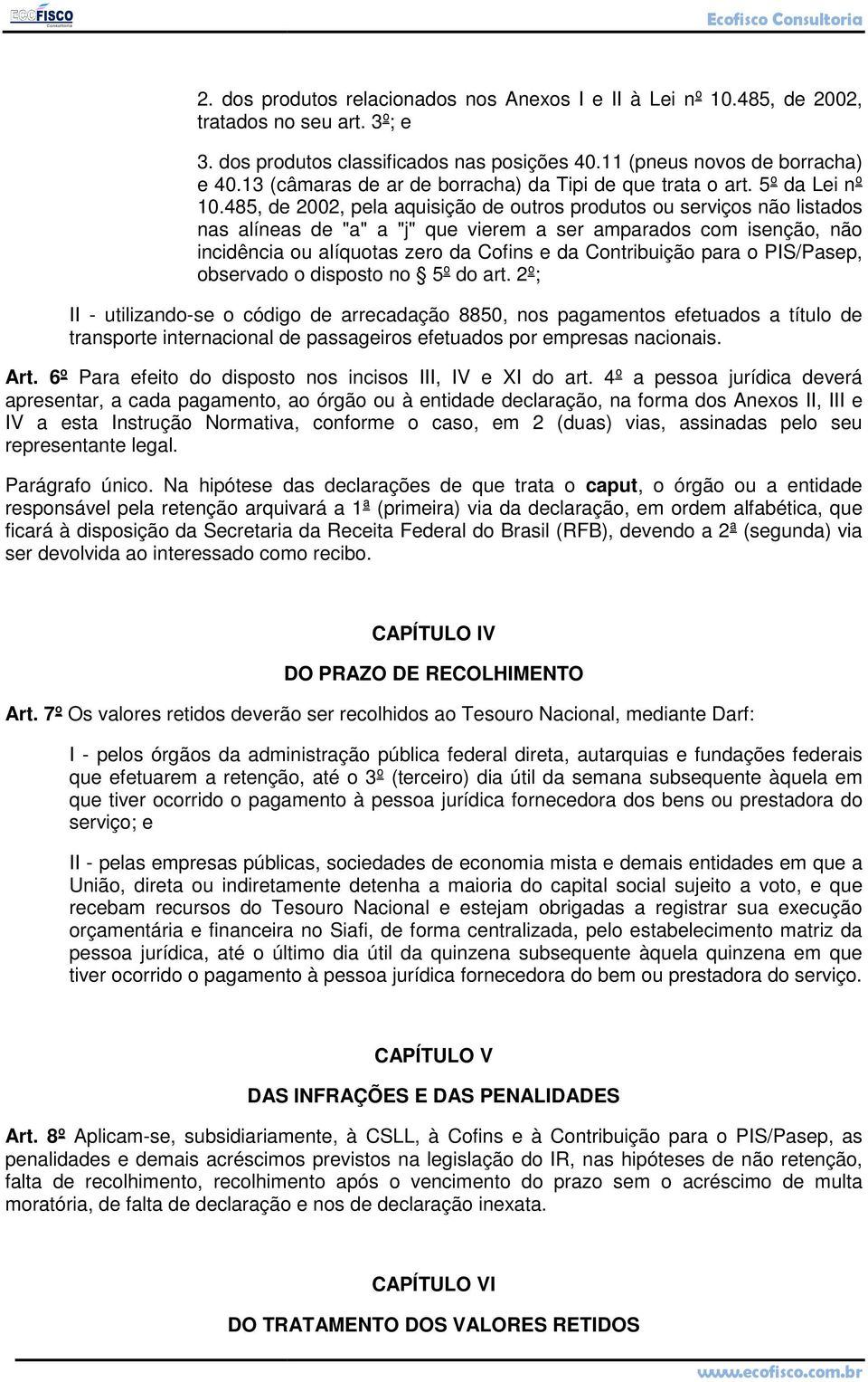 485, de 2002, pela aquisição de outros produtos ou serviços não listados nas alíneas de "a" a "j" que vierem a ser amparados com isenção, não incidência ou alíquotas zero da Cofins e da Contribuição