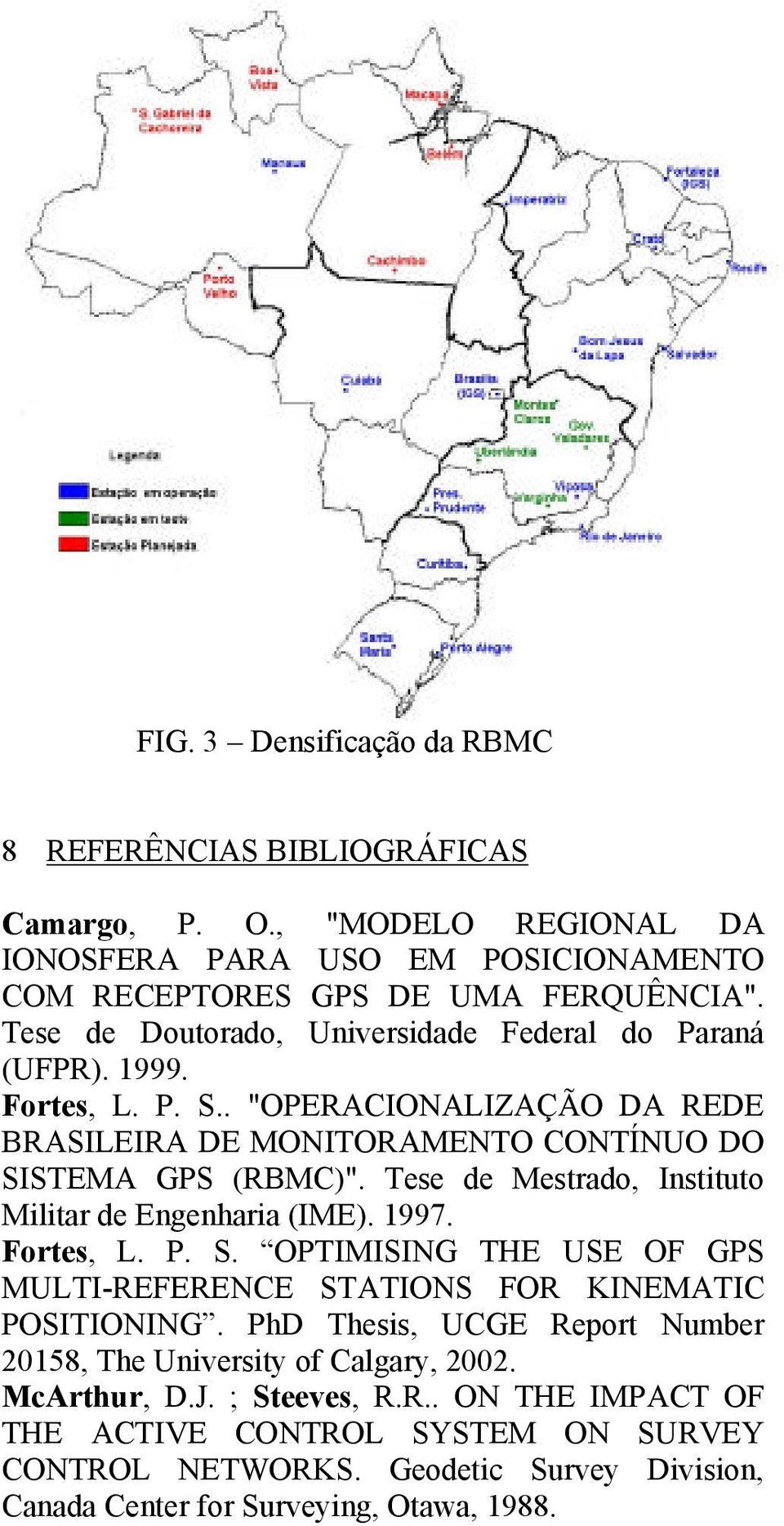 Tese de Mestrado, Instituto Militar de Engenharia (IME). 1997. Fortes, L. P. S. OPTIMISING THE USE OF GPS MULTI-REFERENCE STATIONS FOR KINEMATIC POSITIONING.