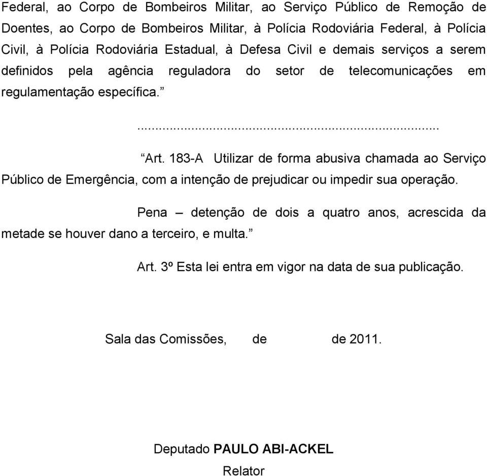 183-A Utilizar de forma abusiva chamada ao Serviço Público de Emergência, com a intenção de prejudicar ou impedir sua operação.