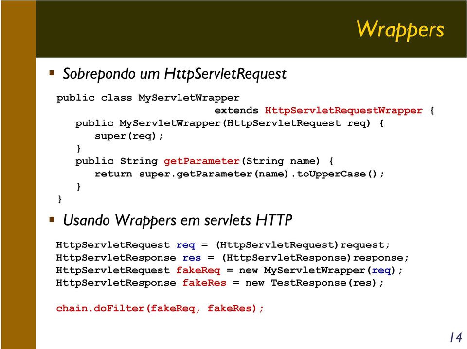 touppercase(); Usando Wrappers em servlets HTTP HttpServletRequest req = (HttpServletRequest)request; HttpServletResponse res =