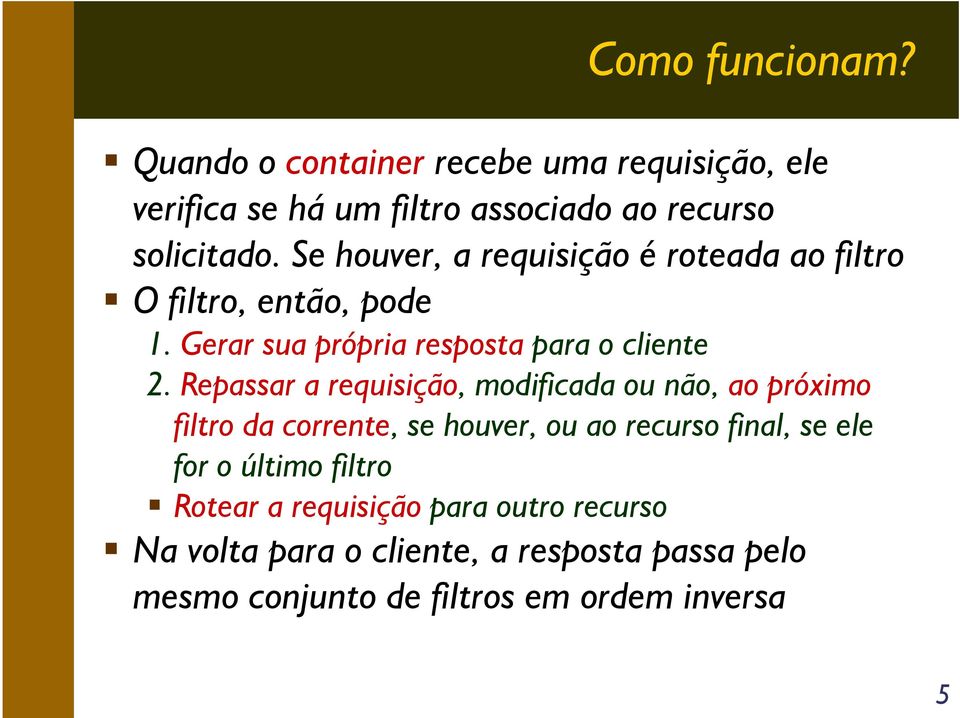 Repassar a requisição, modificada ou não, ao próximo filtro da corrente, se houver, ou ao recurso final, se ele for o