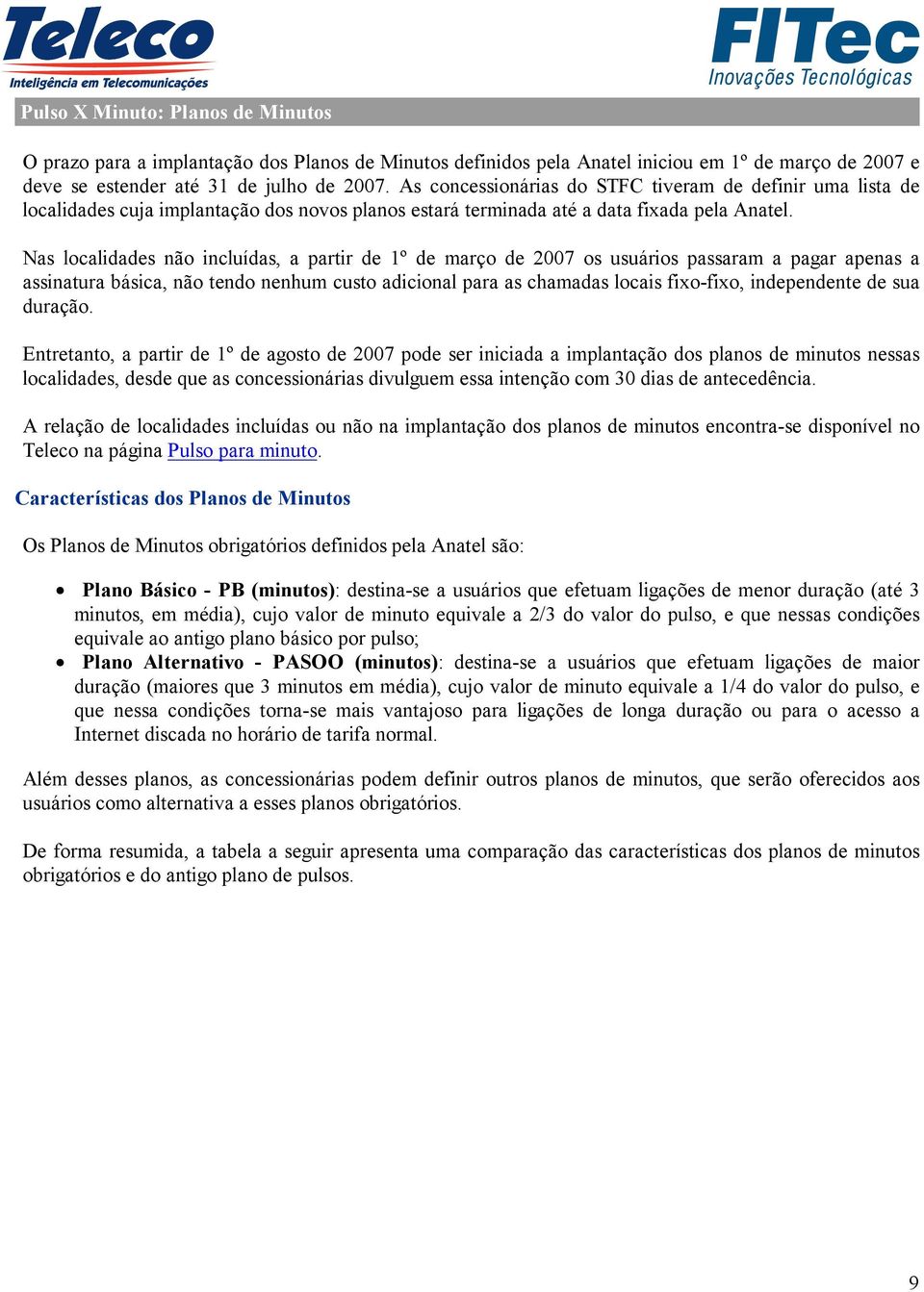 Nas localidades não incluídas, a partir de 1º de março de 2007 os usuários passaram a pagar apenas a assinatura básica, não tendo nenhum custo adicional para as chamadas locais fixo-fixo,