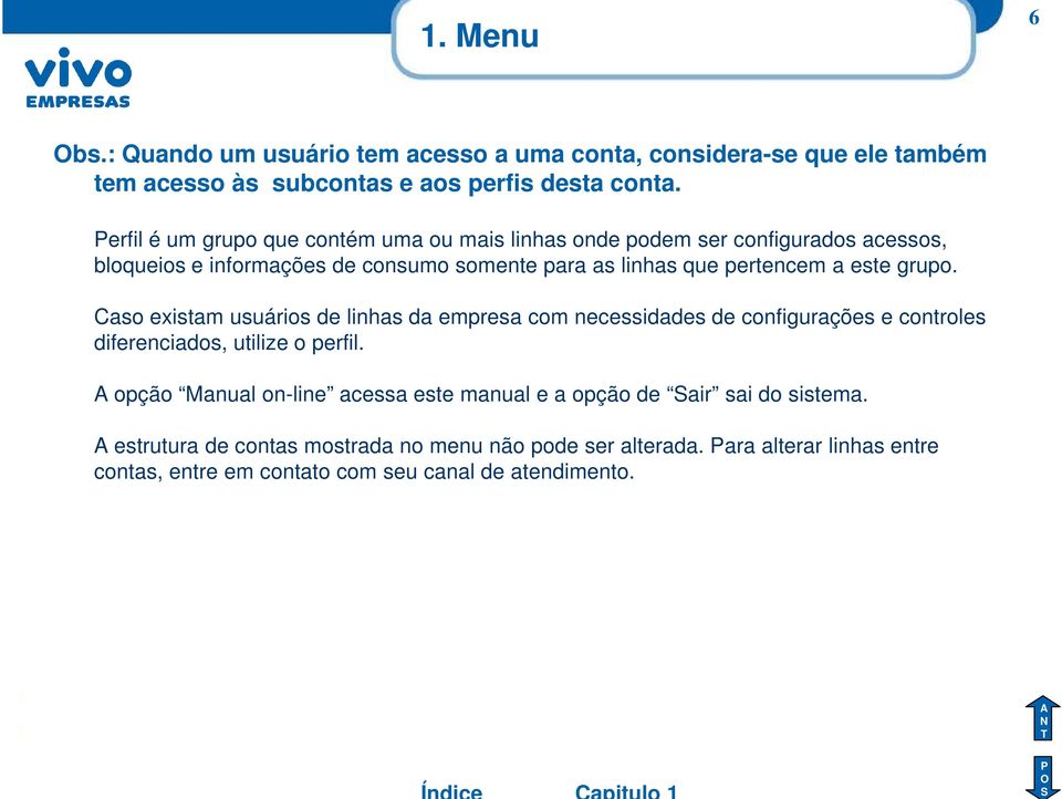 este grupo. Caso existam usuários de linhas da empresa com necessidades de configurações e controles diferenciados, utilize o perfil.