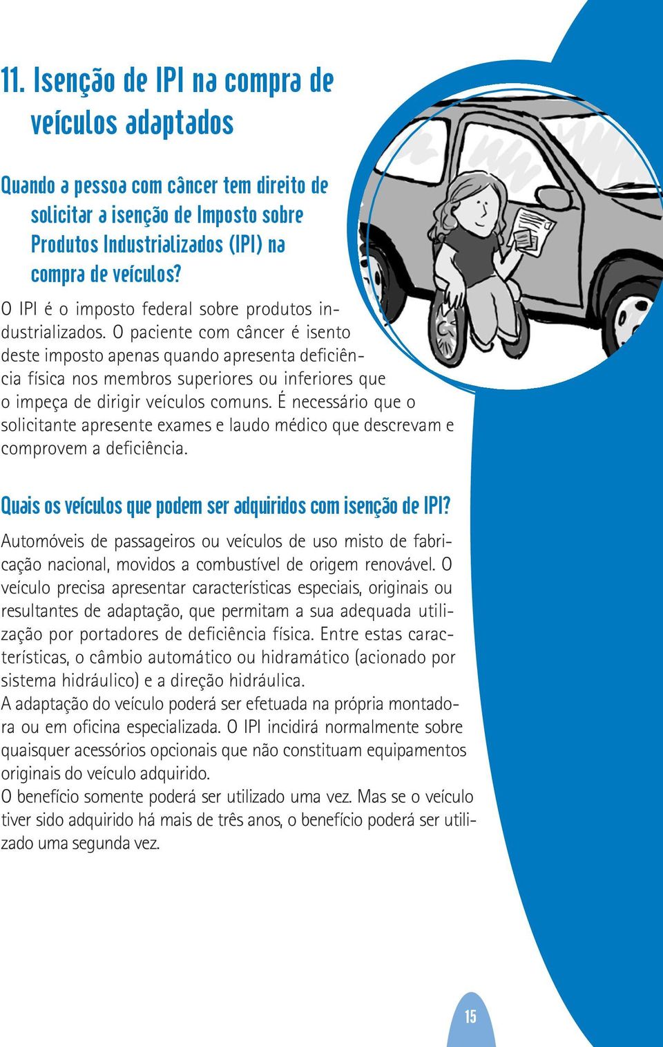 O paciente com câncer é isento deste imposto apenas quando apresenta deficiência física nos membros superiores ou inferiores que o impeça de dirigir veículos comuns.