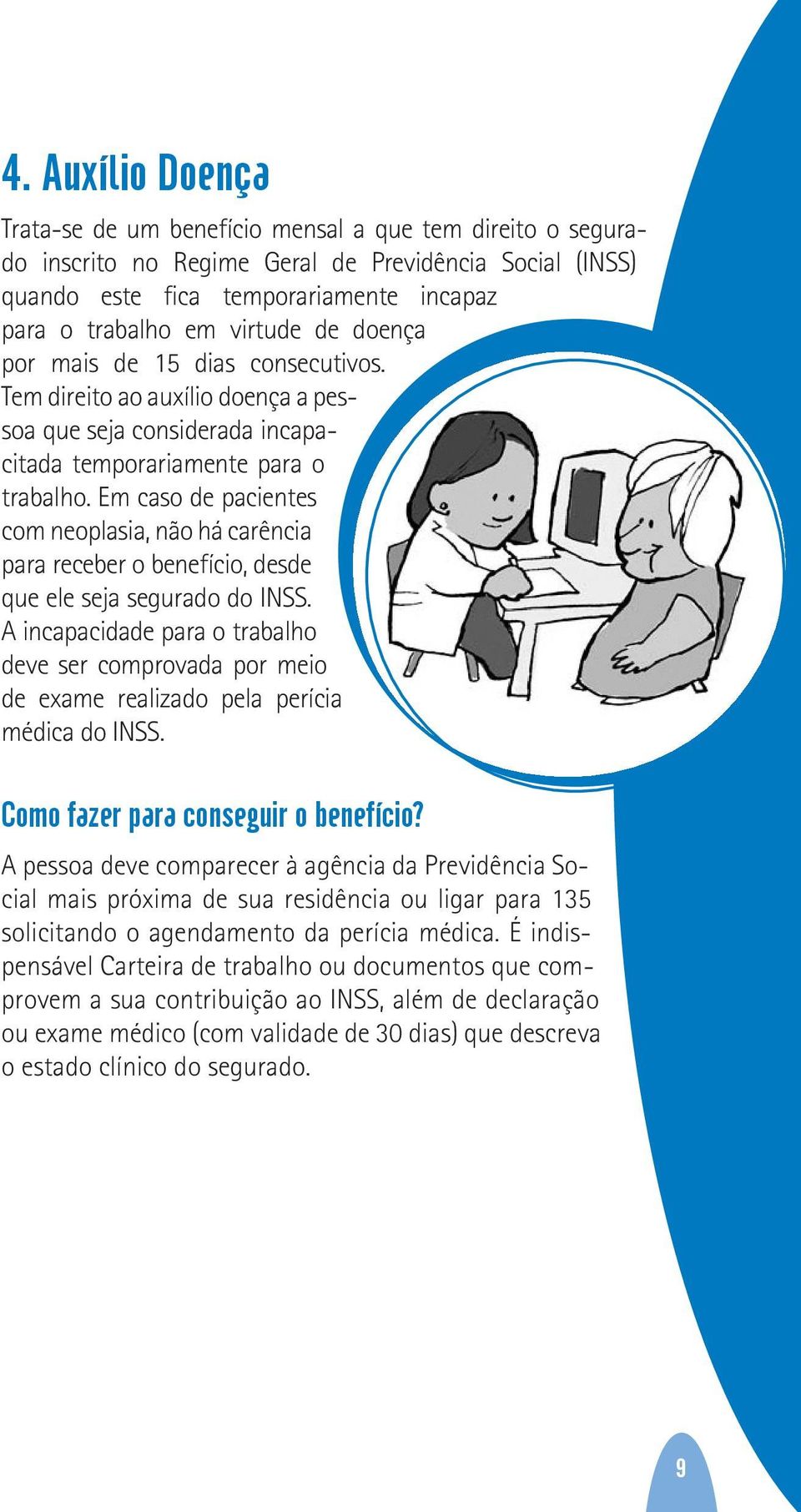 Em caso de pacientes com neoplasia, não há carência para receber o benefício, desde que ele seja segurado do INSS.