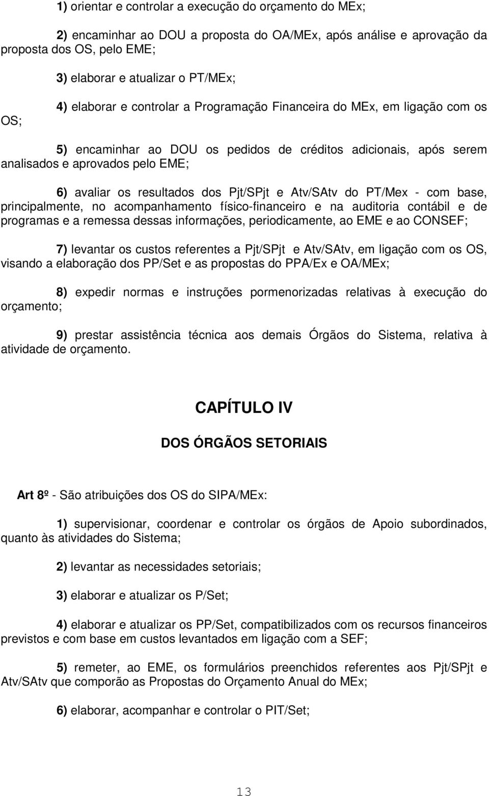 dos Pjt/SPjt e Atv/SAtv do PT/Mex - com base, principalmente, no acompanhamento físico-financeiro e na auditoria contábil e de programas e a remessa dessas informações, periodicamente, ao EME e ao