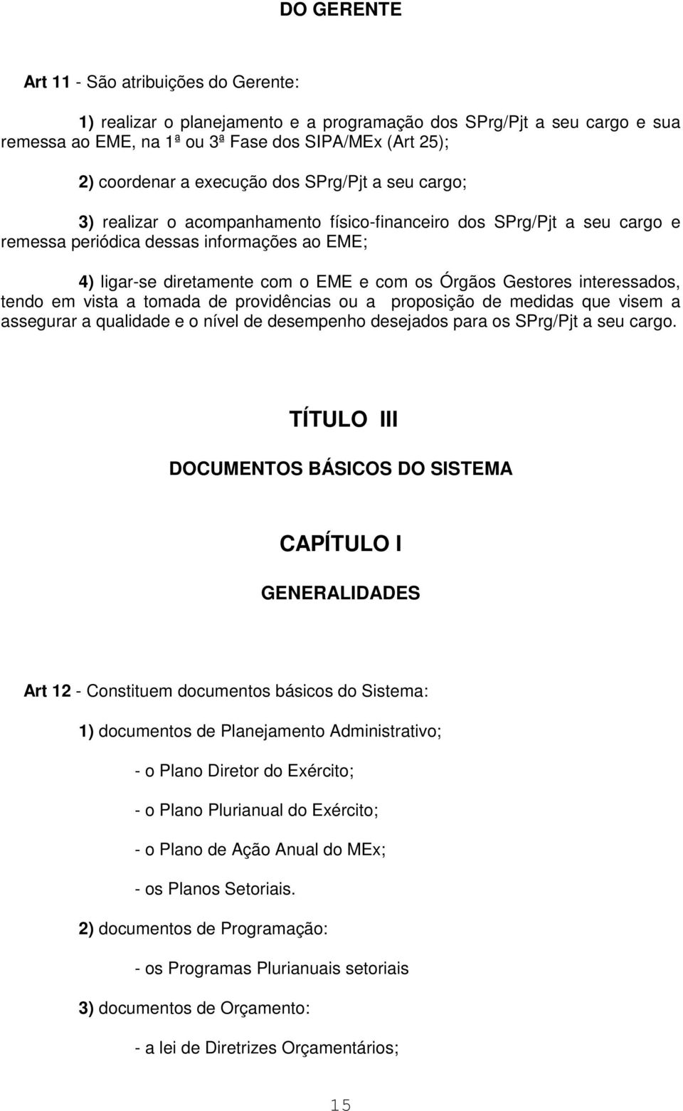 Órgãos Gestores interessados, tendo em vista a tomada de providências ou a proposição de medidas que visem a assegurar a qualidade e o nível de desempenho desejados para os SPrg/Pjt a seu cargo.