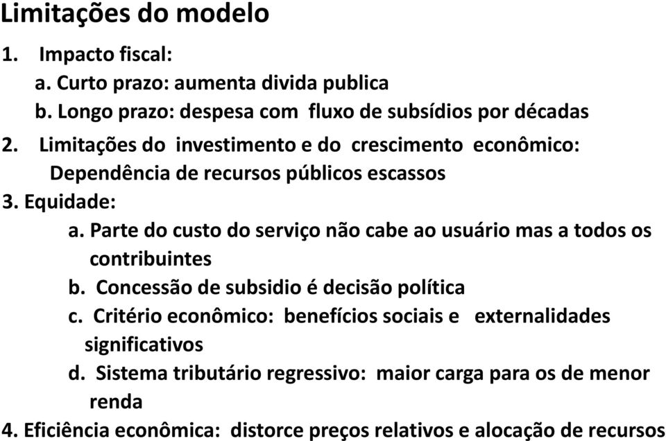 Parte do custo do serviço não cabe ao usuário mas a todos os contribuintes b. Concessão de subsidio é decisão política c.