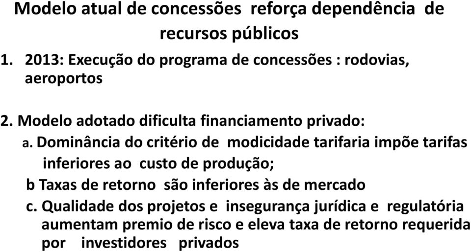 Dominância do critério de modicidade tarifaria impõe tarifas inferiores ao custo de produção; b Taxas de retorno são