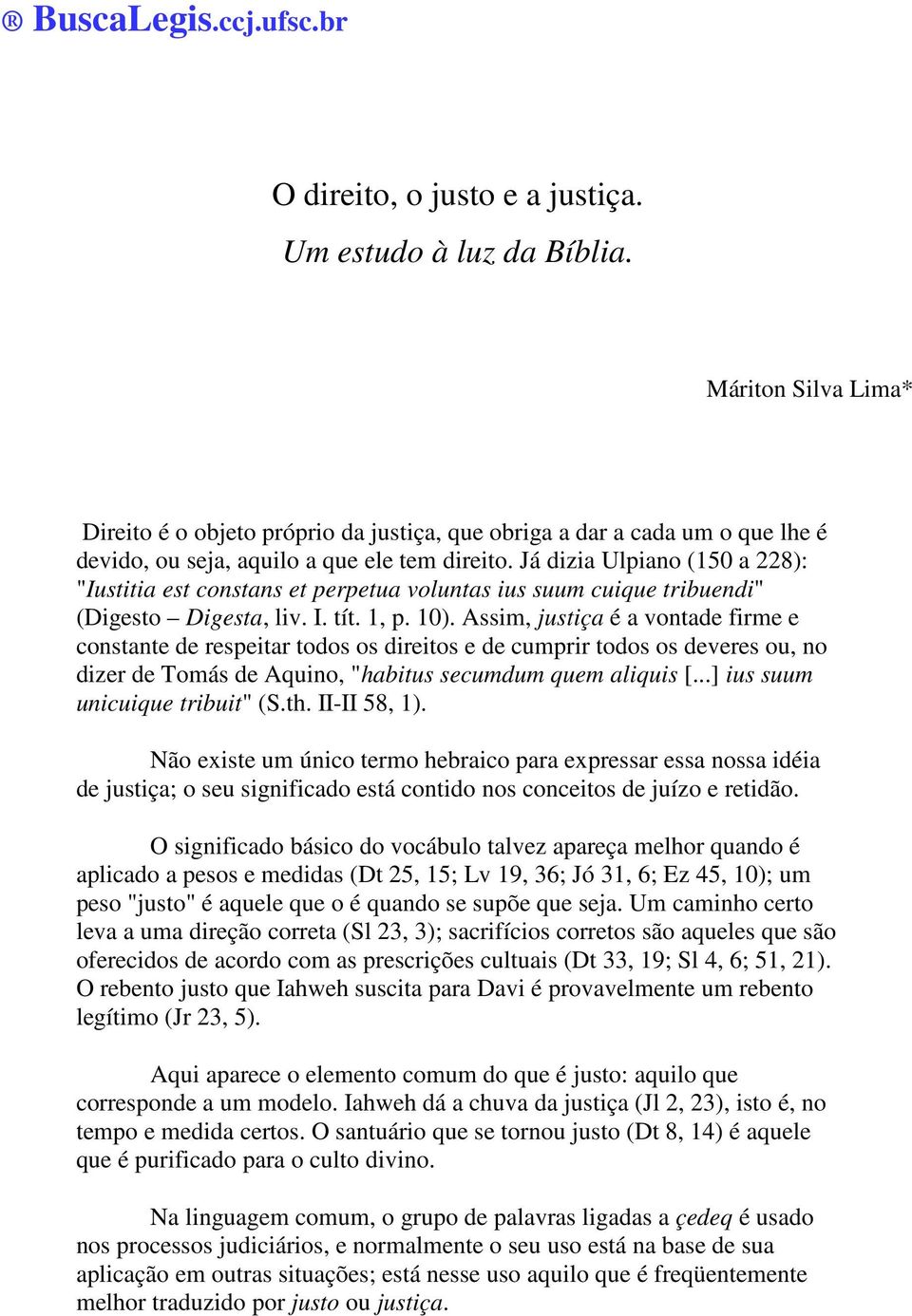 Já dizia Ulpiano (150 a 228): "Iustitia est constans et perpetua voluntas ius suum cuique tribuendi" (Digesto Digesta, liv. I. tít. 1, p. 10).